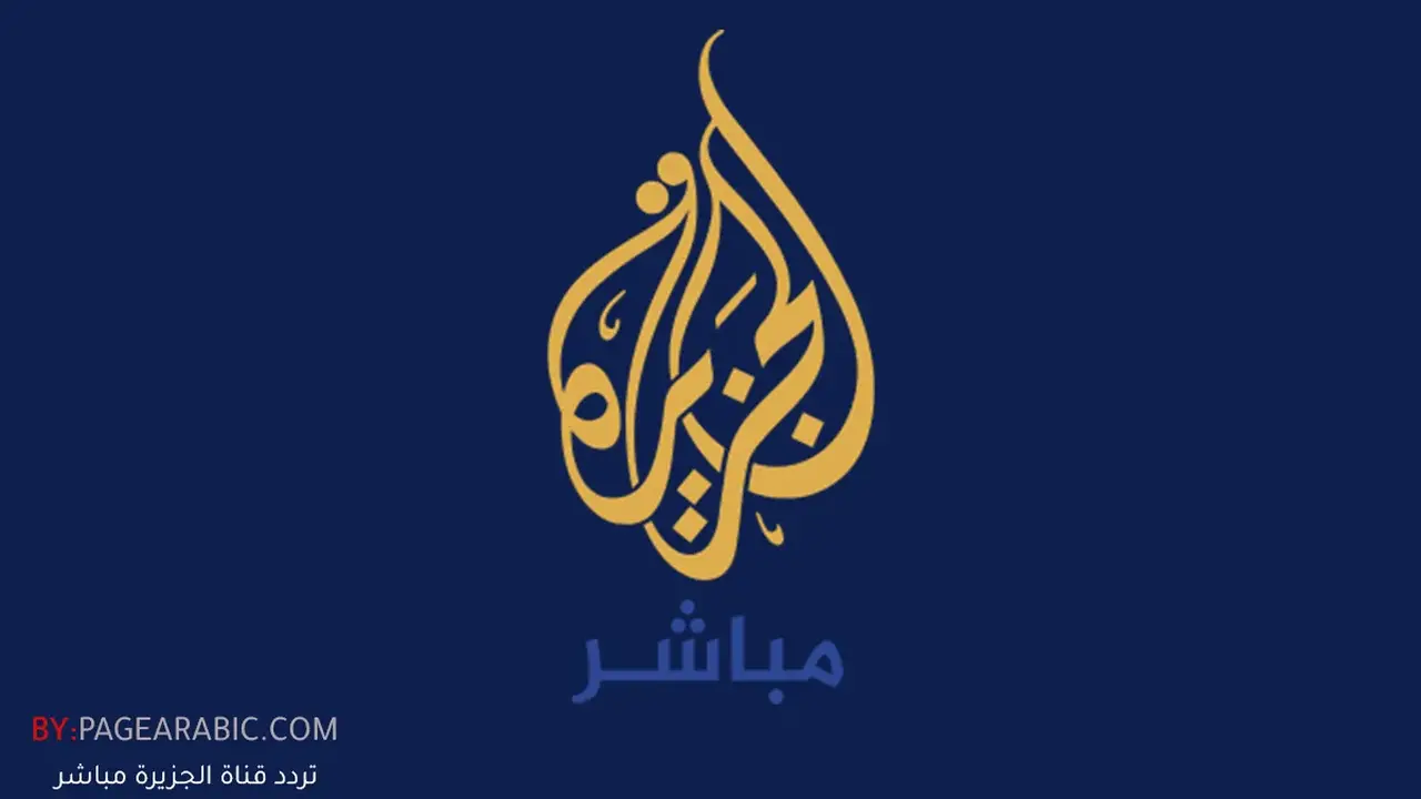 تحديث تردد قناة الجزيرة مباشر وأهم التطورات في الشرق الأوسط